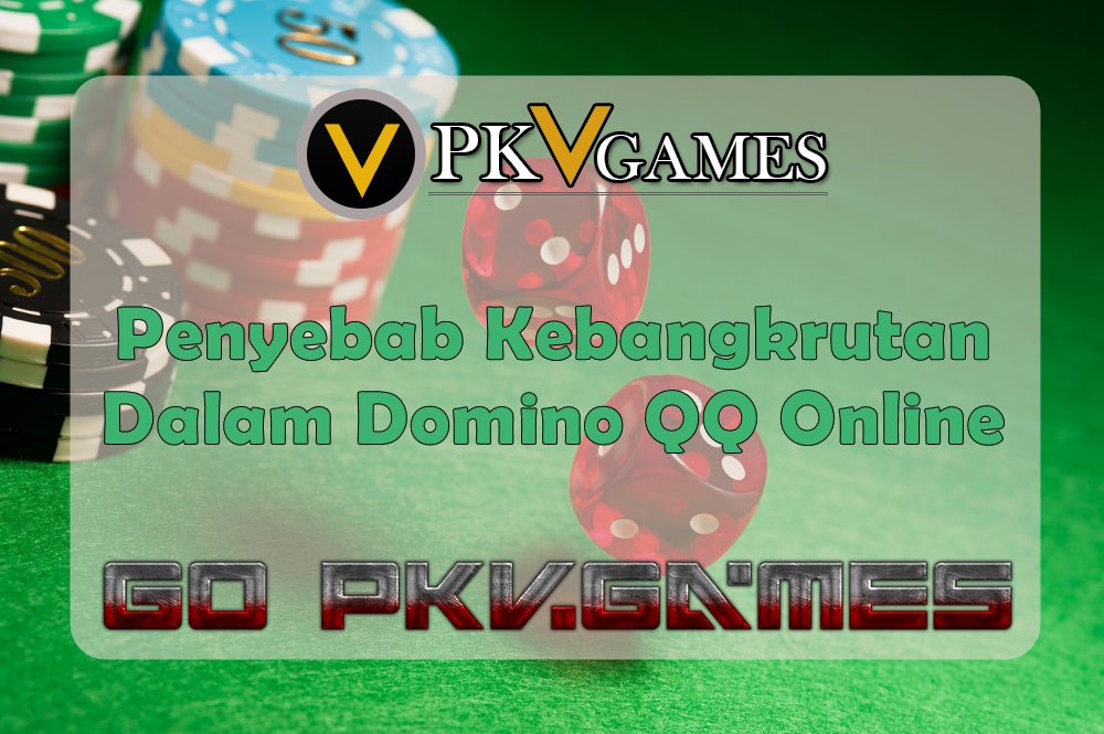 Penyebab Kebangkrutan Dalam Domino QQ Online